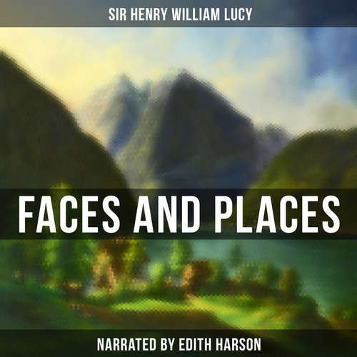 Audiobook Faces and Places - Sir Henry William Lucy - Edith Harson