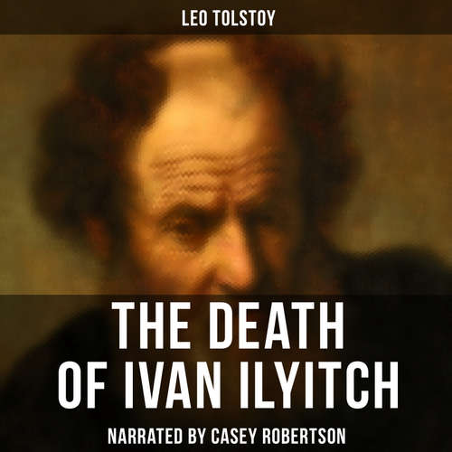 Audiobook The Death of Ivan Ilyitch - Leo Tolstoy - Casey Robertson