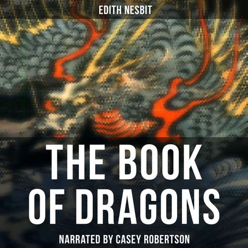 Audiobook The Book of Dragons - Edith Nesbit - Casey Robertson
