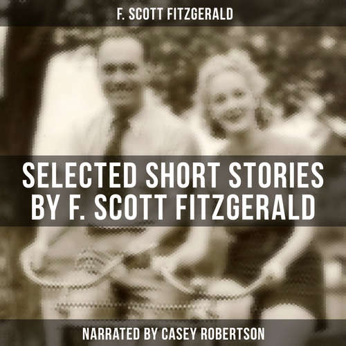 Audiobook Selected Short Stories by F. Scott Fitzgerald - F. Scott Fitzgerald - Casey Robertson