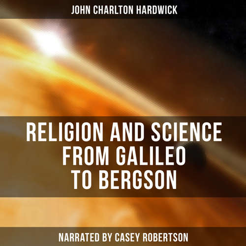 Audiobook Religion and Science from Galileo to Bergson - John Charlton Hardwick - Casey Robertson