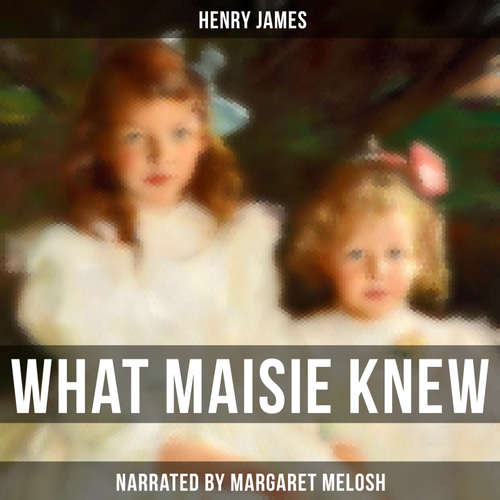 Audiobook What Maisie Knew - Henry James - Margaret Melosh