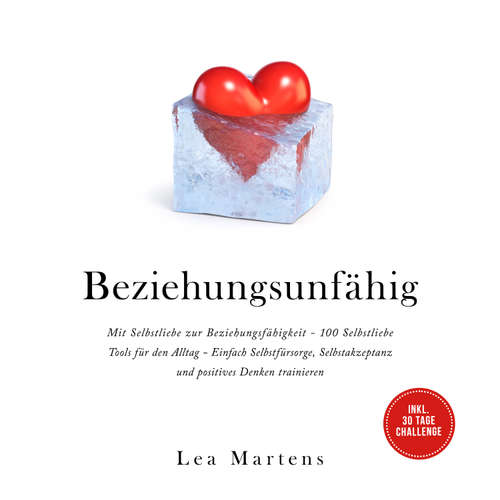 Hoerbuch Beziehungsunfähig: Mit Selbstliebe zur Beziehungsfähigkeit - 100 Selbstliebe Tools für den Alltag - Einfach Selbstfürsorge, Selbstakzeptanz und positives Denken trainieren - inkl. 30 Tage Challenge - Lea Martens - Louisa Klein