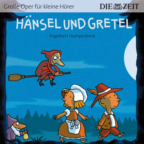 Hoerbuch Die ZEIT-Edition "Große Oper für kleine Hörer", Hänsel und Gretel - Engelbert Humperdinck - Alexander Weikmann