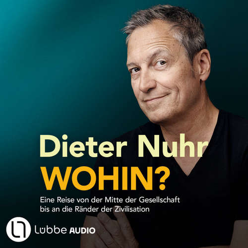 Hoerbuch Wohin? - Eine Reise von der Mitte der Gesellschaft bis an die Ränder der Zivilisation - Dieter Nuhr - Dieter Nuhr