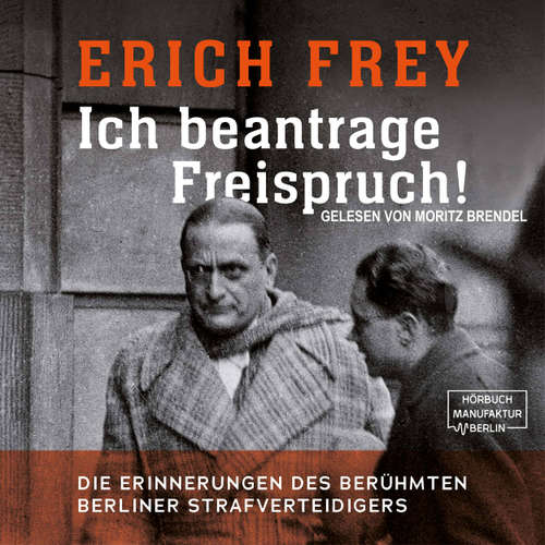 Hoerbuch Ich beantrage Freispruch! - Die Erinnerungen des berühmten Berliner Strafverteidigers - Erich Frey - Moritz Brendel