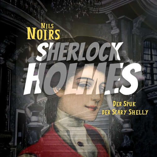 Hoerbuch Nils Noirs Sherlock Holmes, Staffel 4 Folge 4: Der Spuk der Scary Shelly - Nils Noir - Nils Noir