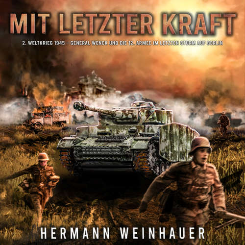 Hoerbuch Mit letzter Kraft: 2. Weltkrieg 1945 - General Wenck und die 12. Armee im letzten Sturm auf Berlin - Hermann Weinhauer - Thomas Horst
