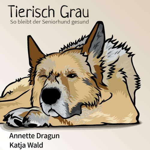 Hoerbuch Tierisch grau: So bleibt der Seniorhund gesund: Was Hunde brauchen, um länger zu leben - Annette Dragun - Joe Rahn