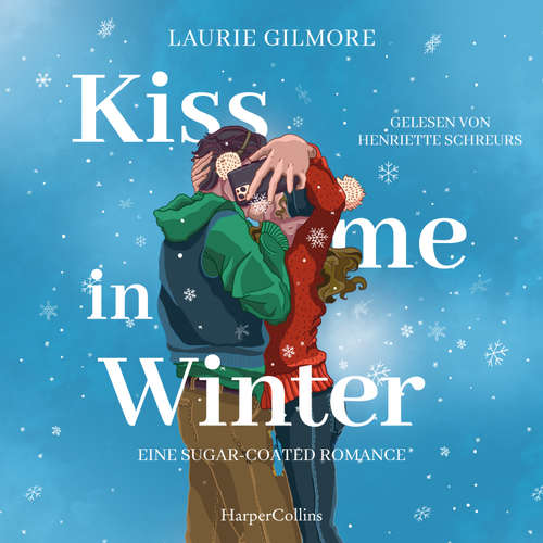 Hoerbuch Kiss me in Winter. Eine sugar coated Romance - Laurie Gilmore - Henriette Schreurs