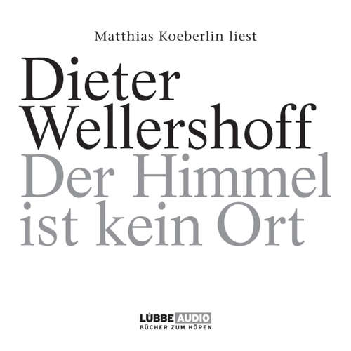 Hoerbuch Der Himmel ist kein Ort - Dieter Wellershoff - Matthias Koeberlin Hoerbuch Der Himmel ist kein Ort - Dieter Wellershoff - Matthias Koeberlin