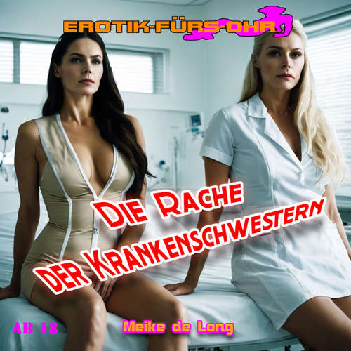 Hoerbuch Erotik für's Ohr, Die Rache der Krankenschwestern - Meike de Long - Ellen Smithee