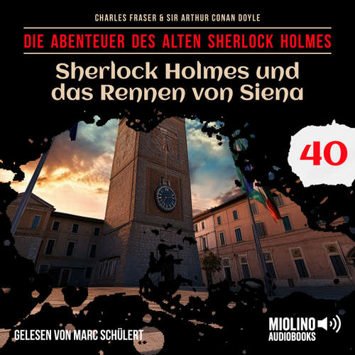 Hoerbuch Sherlock Holmes und das Rennen von Siena (Die Abenteuer des alten Sherlock Holmes, Folge 40) - Sir Arthur Conan Doyle - Marc Schülert