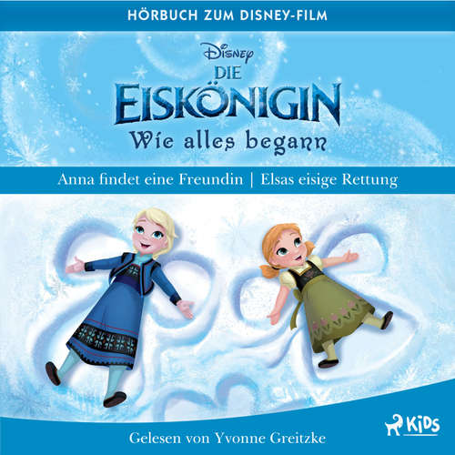 Hoerbuch Die Eiskönigin – Wie alles begann: Anna findet eine Freundin & Elsas eisige Rettung - Disney - Yvonne Greitzke