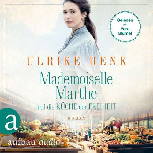Hoerbuch Mademoiselle Marthe und die Küche der Freiheit - Ulrike Renk - Yara Blümel
