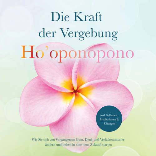 Hoerbuch Ho'oponopono - Die Kraft der Vergebung: Wie Sie sich von Vergangenem lösen, Denk- und Verhaltensmuster ändern und befreit in eine neue Zukunft starten - inkl. Selbsttest, Meditationen & Übungen - Ann-Kathrin Sandmann - Louisa Klein