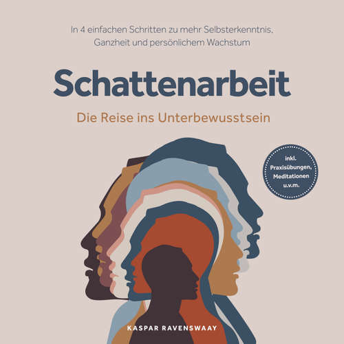 Hoerbuch Schattenarbeit - Die Reise ins Unterbewusstsein: In 4 einfachen Schritten zu mehr Selbsterkenntnis, Ganzheit und persönlichem Wachstum - inkl. Praxisübungen, Meditationen u.v.m. - Kaspar Ravenswaay - Torben Eisele
