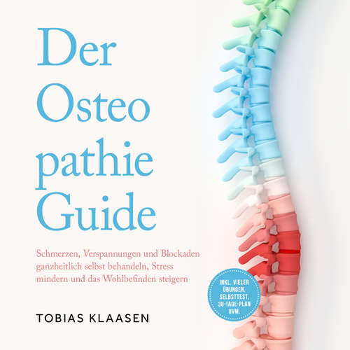 Hoerbuch Der Osteopathie Guide: Schmerzen, Verspannungen und Blockaden ganzheitlich selbst behandeln, Stress mindern und das Wohlbefinden steigern - inkl. vieler Übungen, Selbsttest, 30-Tage-Plan uvm. - Tobias Klaasen - Stefan Bergmann