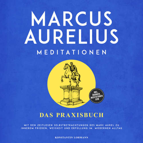 Hoerbuch Marcus Aurelius Meditationen - Das Praxisbuch: Mit den zeitlosen Selbstbetrachtungen des Marc Aurel zu innerem Frieden, Weisheit und Erfüllung im modernen Alltag - inkl. Übungen, Meditationen uvm. - Konstantin Lohmann - Torben Eisele