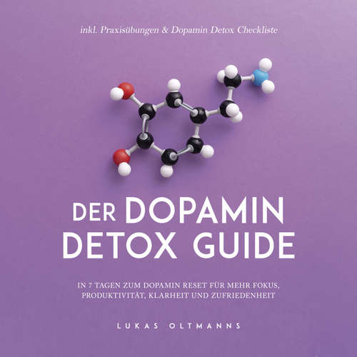 Hoerbuch Der Dopamin Detox Guide - In 7 Tagen zum Dopamin Reset für mehr Fokus, Produktivität, Klarheit und Zufriedenheit - inkl. Praxisübungen & Dopamin Detox Checkliste - Lukas Oltmanns - Ingo Reschowski