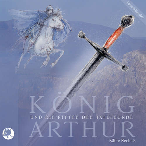 Hoerbuch König Arthur und die Ritter der Tafelrunde - Käthe Recheis - Johannes Steck