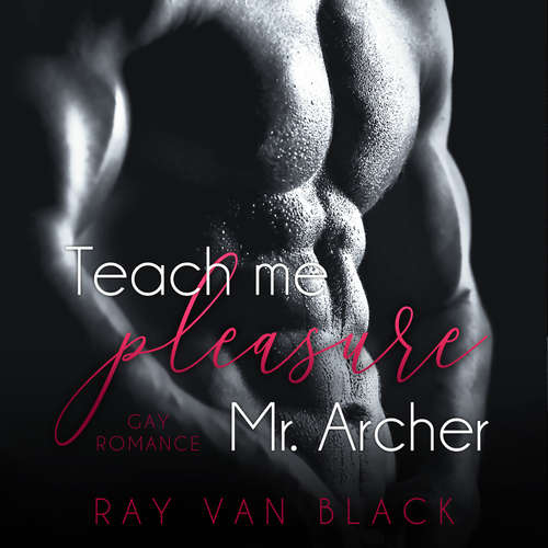 Hoerbuch Teach me pleasure, Mr. Archer: Gay Romance - Ray van Black - Christopher Mayer