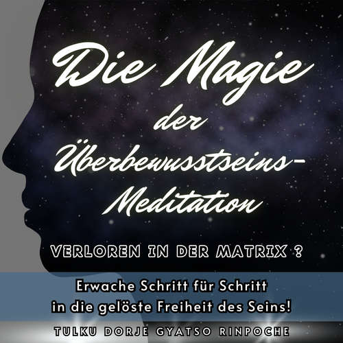 Hoerbuch Die Magie der Überbewusstseins-Meditation - Tulku Dorje Gyatso Rinpoche - Tulku Dorje Gyatso Rinpoche