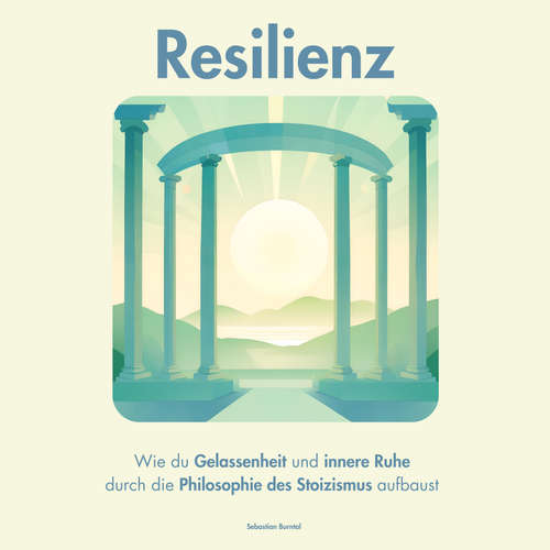 Hoerbuch Resilienz. Wie du Gelassenheit und innere Ruhe durch die Philosophie des Stoizismus aufbaust - Sebastian Burntal - Elisa Korff
