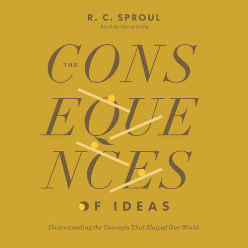 Audiobook The Consequences of Ideas - R. C. Sproul - David Felty