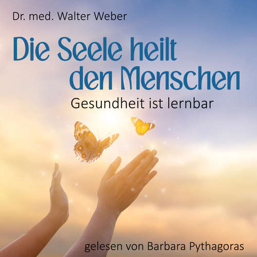 Hoerbuch Die Seele heilt den Menschen - Dr. Walter Weber - Barbara Pythagoras