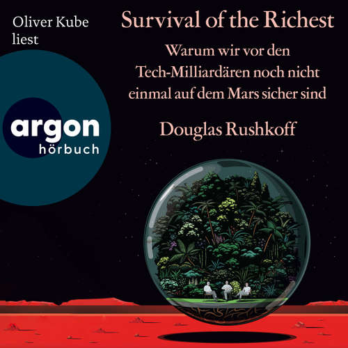 Hoerbuch Survival of the Richest - Warum wir vor den Tech-Milliardären noch nicht einmal auf dem Mars sicher sind - Douglas Rushkoff - Oliver Kube