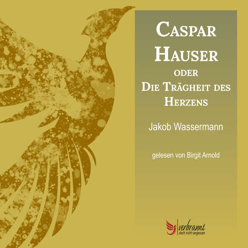 Hoerbuch Caspar Hauser oder die Trägheit des Herzens - Jakob Wassermann - Birgit Arnold