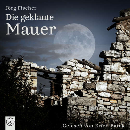 Hoerbuch Die geklaute Mauer - Jörg Fischer - Erich Batek