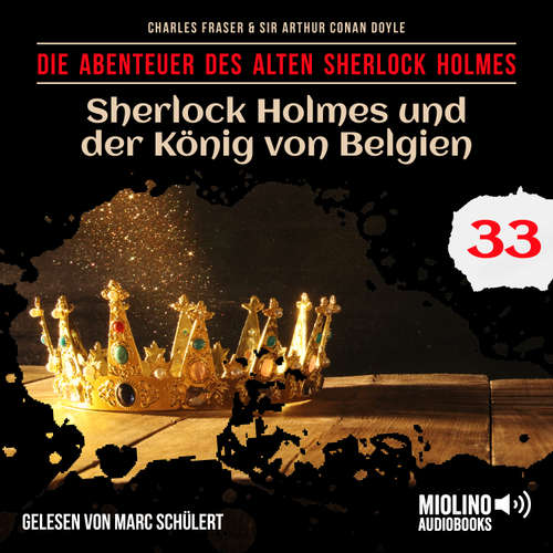 Hoerbuch Sherlock Holmes und der König von Belgien (Die Abenteuer des alten Sherlock Holmes, Folge 33) - Charles Fraser - Marc Schülert