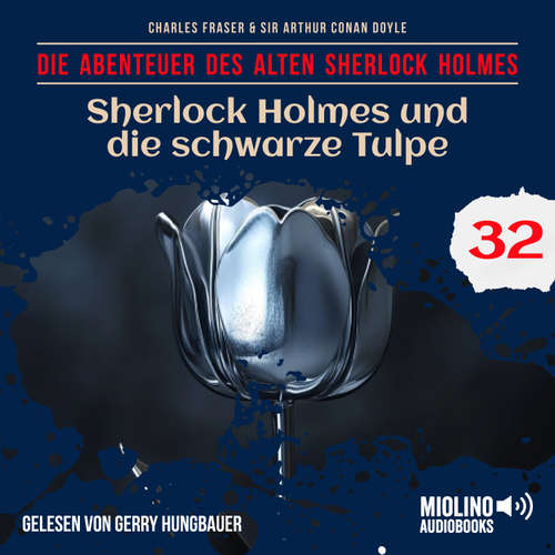 Hoerbuch Sherlock Holmes und die schwarze Tulpe (Die Abenteuer des alten Sherlock Holmes, Folge 32) - Sir Arthur Conan Doyle - Gerry Hungbauer