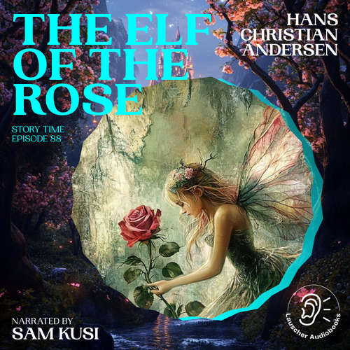Audiobook The Elf of the Rose (Story Time, Episode 88) - Hans Christian Andersen - Sam Kusi