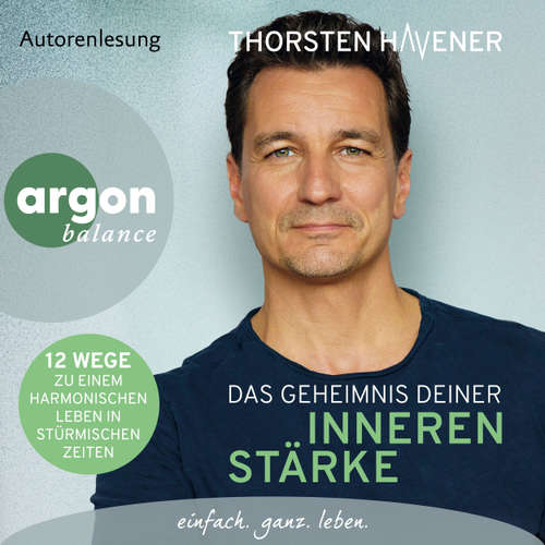 Hoerbuch Das Geheimnis Deiner inneren Stärke - 12 Wege zu einem harmonischen Leben in stürmischen Zeiten (Autorisierte Lesefassung) - Thorsten Havener - Thorsten Havener