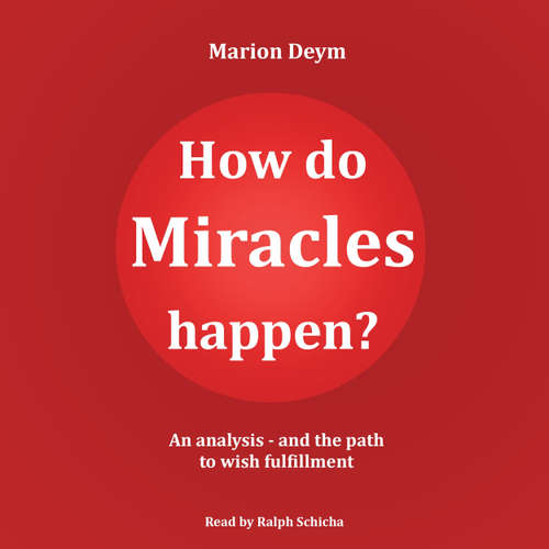 Audiobook How do miracles happen? - An analysis and the path to wish fulfillment - Marion Deym - Dr. Ralph Schicha
