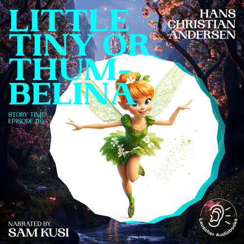 Audiobook Little Tiny or Thumbelina (Story Time, Episode 116) - Hans Christian Andersen - Sam Kusi