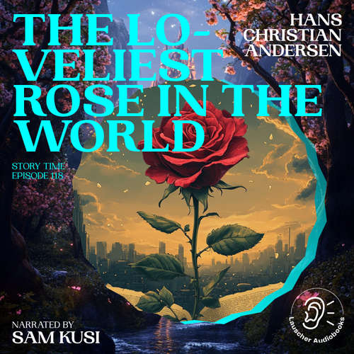 Audiobook The Loveliest Rose in the World (Story Time, Episode 118) - Hans Christian Andersen - Sam Kusi