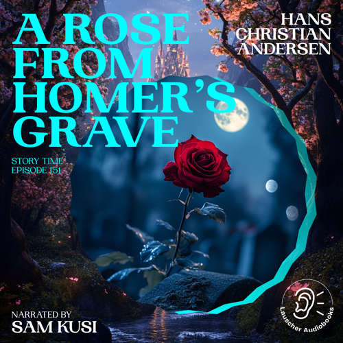 Audiobook A Rose from Homer's Grave (Story Time, Episode 151) - Hans Christian Andersen - Sam Kusi