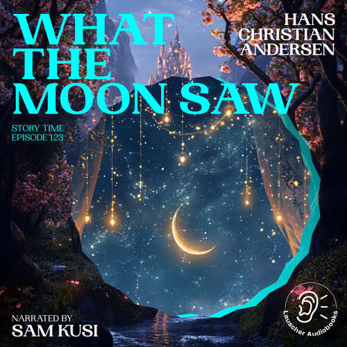Audiobook What the Moon Saw (Story Time, Episode 123) - Hans Christian Andersen - Sam Kusi