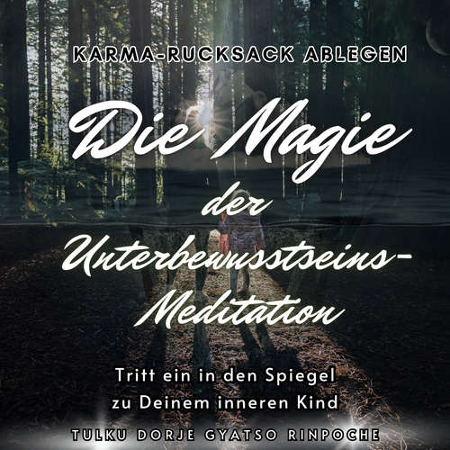 Hoerbuch Die Magie der Unterbewusstseins-Meditation - Tulku Dorje Gyatso Rinpoche - Tulku Dorje Gyatso Rinpoche