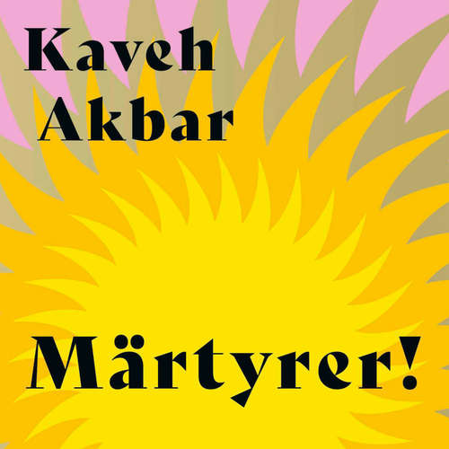 Hoerbuch Märtyrer! - Kaveh Akbar - Miloš Milovanović