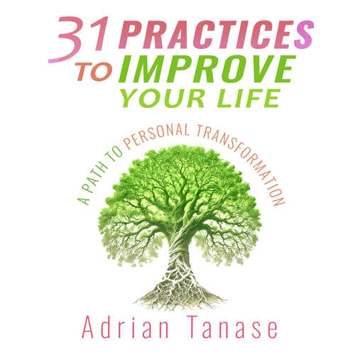 Audiobook 31 Practices to Improve Your Life - Adrian Tanase - Adrian Tanase