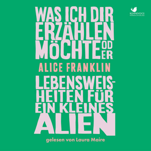 Hoerbuch Was ich dir erzählen möchte oder Lebensweisheiten für ein kleines Alien - Alice Franklin - Laura Maire