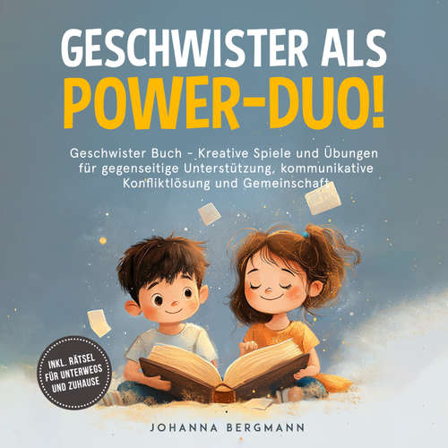 Hoerbuch Geschwister Buch: Geschwister als Power-Duo! Kreative Spiele und Übungen für gegenseitige Unterstützung, kommunikative Konfliktlösung und Gemeinschaft – inkl. Rätsel für unterwegs und zuhause - Johanna Bergmann - Louisa Klein