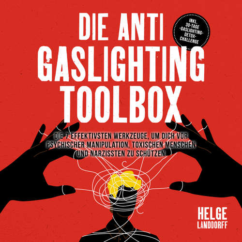 Hoerbuch Die Anti Gaslighting Toolbox: Die 7 effektivsten Werkzeuge, um dich vor psychischer Manipulation, toxischen Menschen und Narzissten zu schützen - inkl. 30-Tage-Gaslighting-Detox-Challenge - Helge Landdorff - Torben Eisele