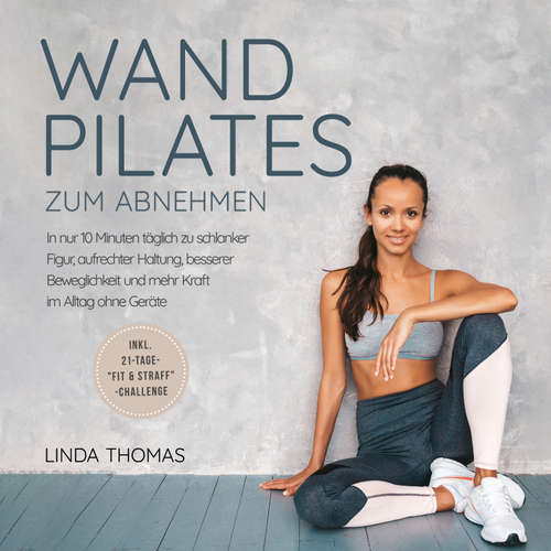 Hoerbuch Express Wandpilates zum Abnehmen: In nur 10 Minuten täglich zu schlanker Figur, aufrechter Haltung, besserer Beweglichkeit und mehr Kraft im Alltag ohne Geräte -inkl. 21-Tage-"Fit & Straff"-Challenge - Linda Thomas - Louisa Klein