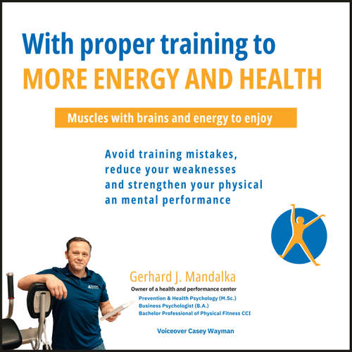 Audiobook With proper training to more energy and health: Muscles with brains and energy to enjoy! Avoid training mistakes, reduce your weaknesses and strengthen your physical and mental performance. - Gerhard J. Mandalka - Casey Wayman